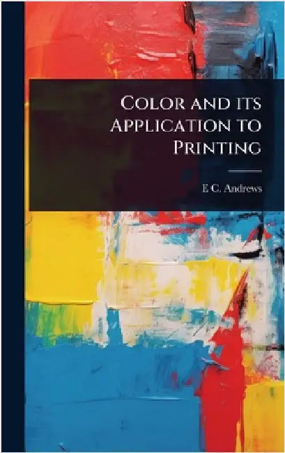 Color and its Application to Printing by Andrews, E. C. B. 1878