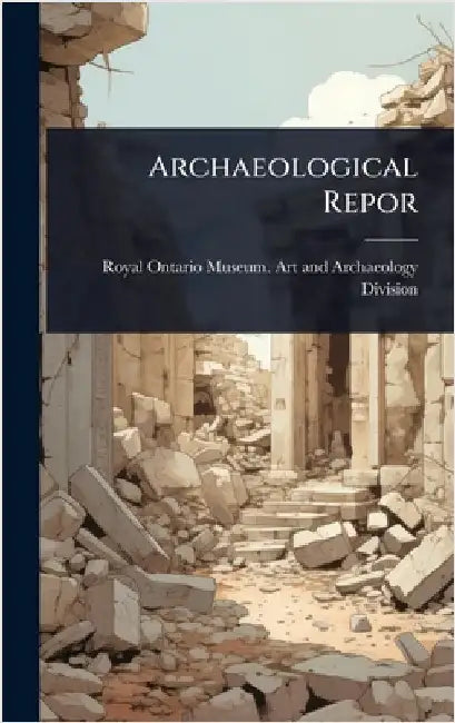 Archaeological Repor by Royal Ontario Museum Art and Archaeo