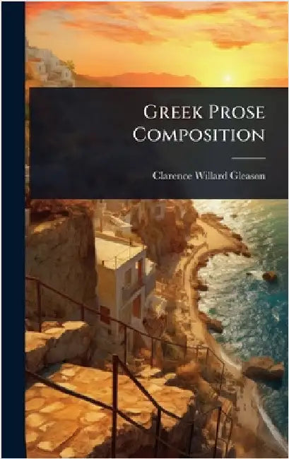 Greek Prose Composition by Gleason, Clarence Willard