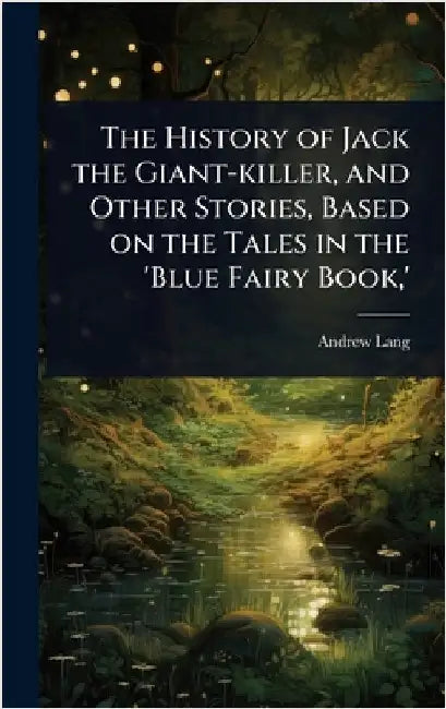 The History of Jack the Giant-killer, and Other Stories, Based on the Tales in the 'Blue Fairy Book, ' by Lang, Andrew