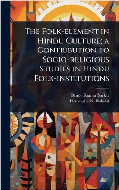 The Folk-element in Hindu Culture; a Contribution to Socio-religious Studies in Hindu Folk-institutions by Benoy Kumar Sarkar