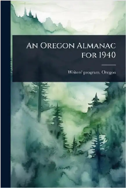 An Oregon Almanac for 1940 by Oregon, Writers' Program