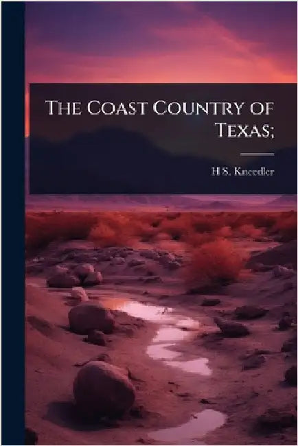 The Coast Country of Texas; by H. S. Kneedler