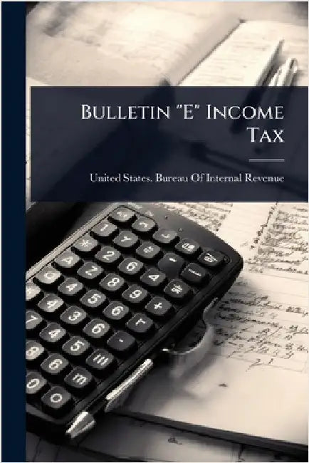 Bulletin "E" Income Tax by United States Bureau of Internal Rev