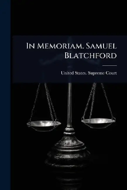 In Memoriam. Samuel Blatchford by United States Supreme Court