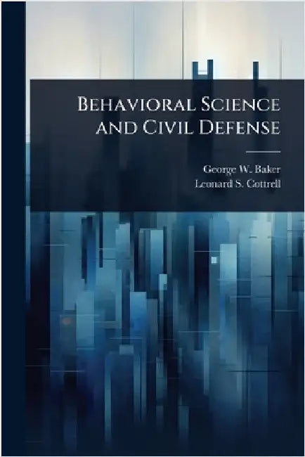 Behavioral Science and Civil Defense by Baker, George W. 1915-