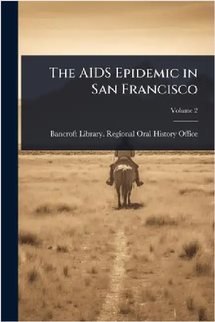 The AIDS Epidemic in San Francisco by Bancroft Library Regional Oral Histo