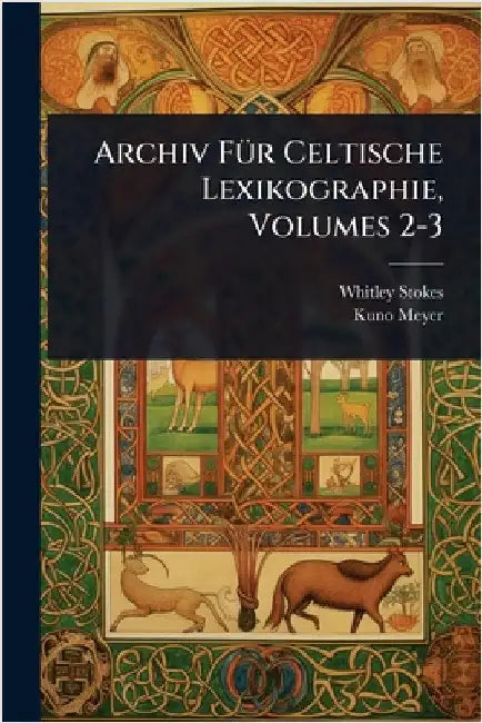 Archiv FÃ1/4r Celtische Lexikographie, Volumes 2-3 by Stokes, Whitley