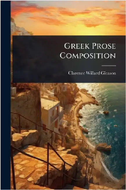 Greek Prose Composition by Gleason, Clarence Willard