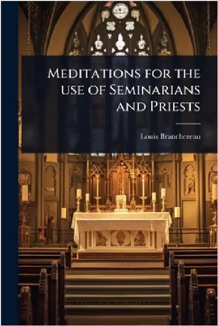 Meditations for the use of Seminarians and Priests by Branchereau, Louis