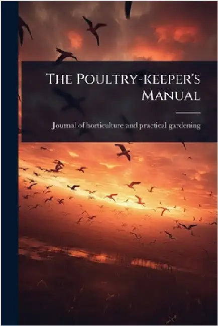 The Poultry-keeper's Manual by Journal of Horticulture and Practical