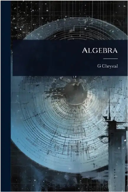 Algebra by Chrystal, G. 1851-1911