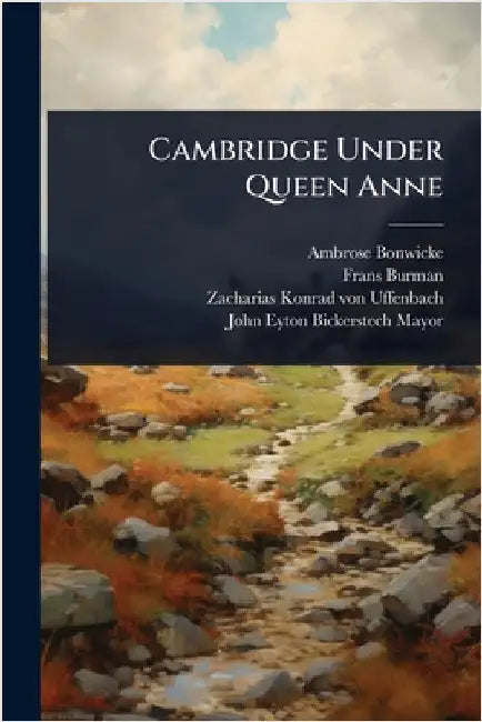 Cambridge Under Queen Anne by Bonwicke, Ambrose