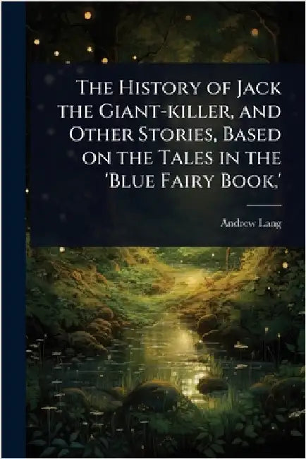 The History of Jack the Giant-killer, and Other Stories, Based on the Tales in the 'Blue Fairy Book, ' by Andrew Lang