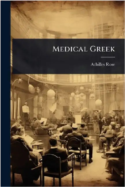 Medical Greek by Achilles Rose
