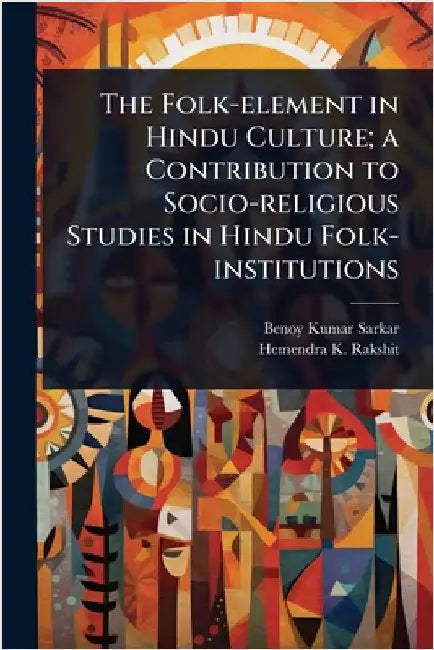 The Folk-element in Hindu Culture; a Contribution to Socio-religious Studies in Hindu Folk-institutions by Sarkar, Benoy Kumar