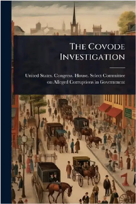 The Covode Investigation by United States Congress House Selec