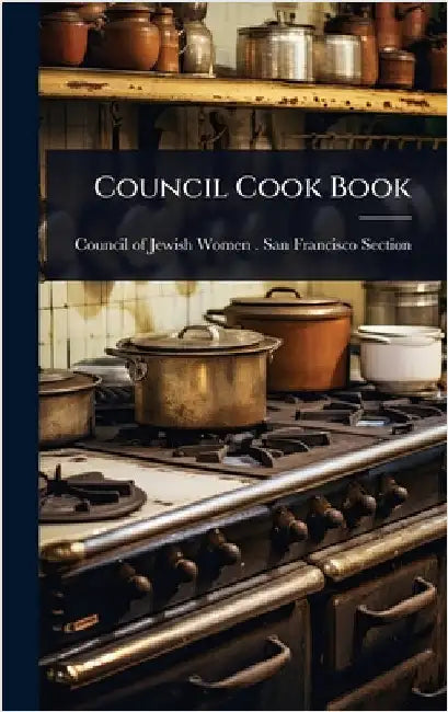 Council Cook Book by Council of Jewish Women (U S ) San F