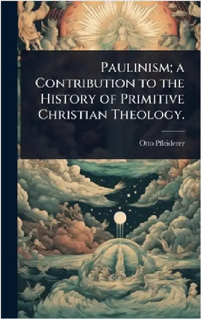 Paulinism; a Contribution to the History of Primitive Christian Theology. by Otto Pfleiderer