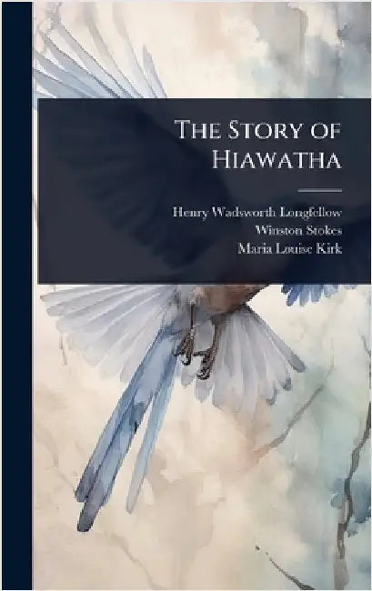 The Story of Hiawatha by Henry Wadsworth Longfellow