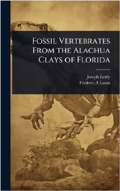Fossil Vertebrates From the Alachua Clays of Florida by Leidy, Joseph