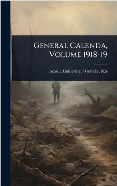 General Calenda, Volume 1918-19 by Wolfville N. S. Acadia University