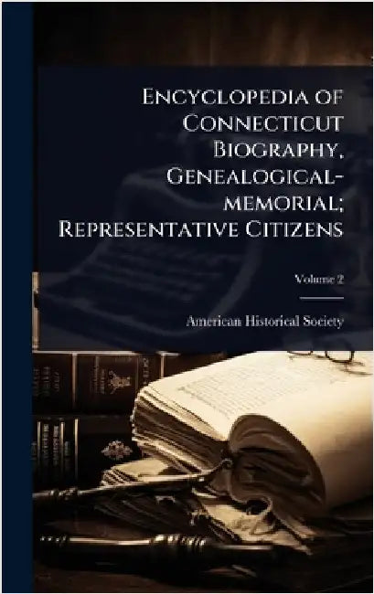 Encyclopedia of Connecticut Biography, Genealogical-memorial; Representative Citizens by American Historical Society