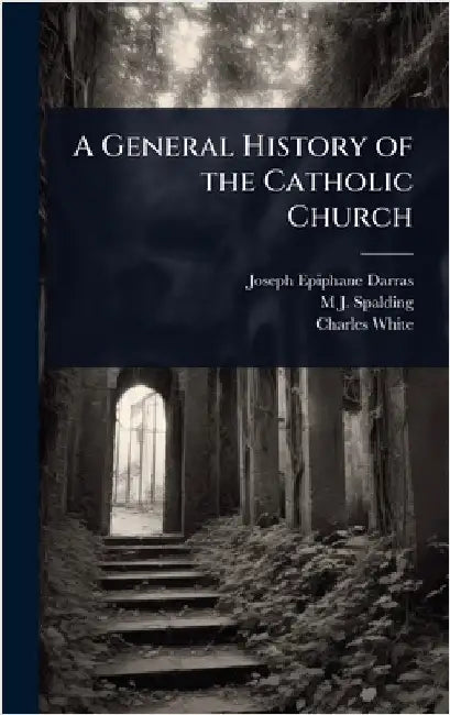A General History of the Catholic Church by Darras, Joseph Epiphane