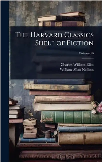 The Harvard Classics Shelf of Fiction by Charles William Eliot