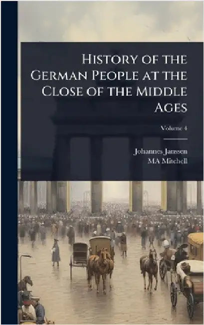 History of the German People at the Close of the Middle Ages by Janssen, Johannes