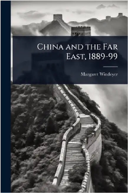 China and the Far East, 1889-99 by Windeyer, Margaret