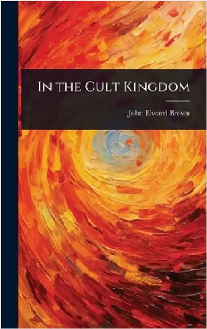In the Cult Kingdom by Brown, John Elward