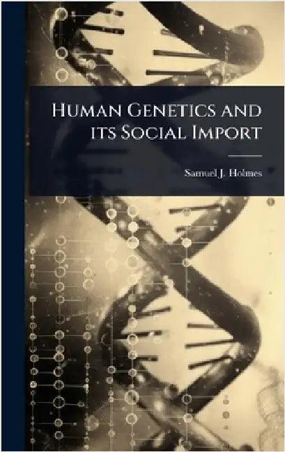Human Genetics and its Social Import by Holmes, Samuel J. 1868-