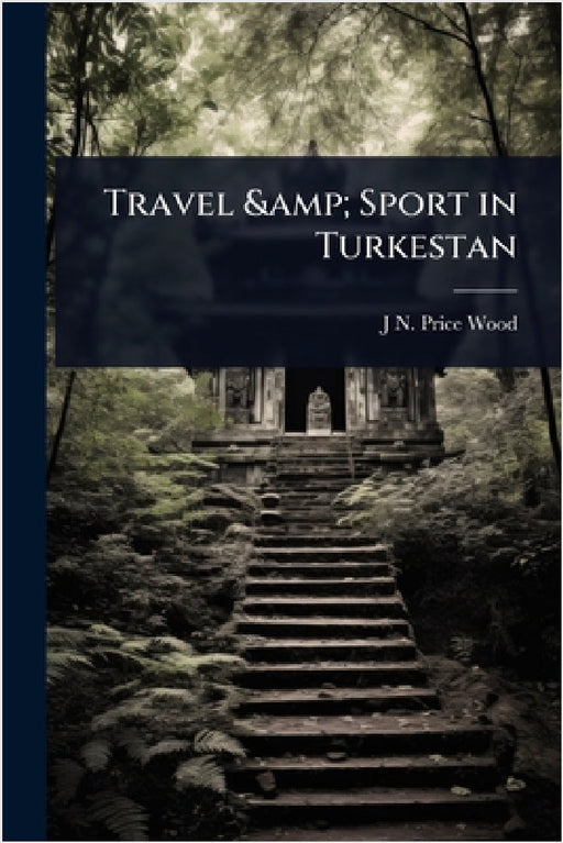 Travel & Sport in Turkestan by J. N. Price Wood