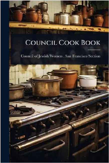 Council Cook Book by Council of Jewish Women (U S ) San F