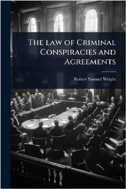 The law of Criminal Conspiracies and Agreements by Wright, Robert Samuel