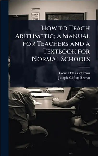 How to Teach Arithmetic; a Manual for Teachers and a Textbook for Normal Schools by Lotus Delta Coffman