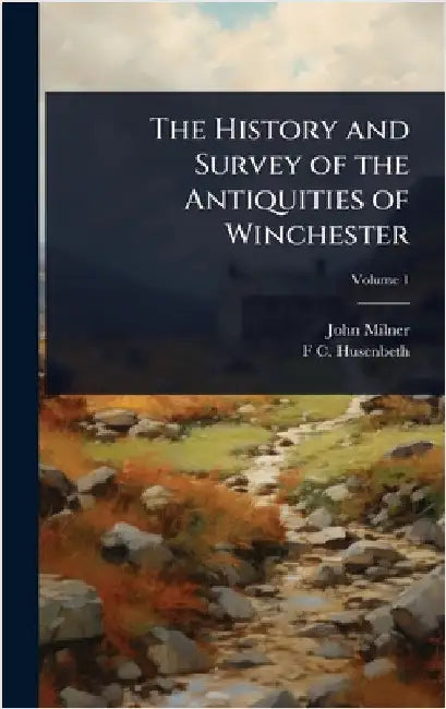 The History and Survey of the Antiquities of Winchester by John Milner