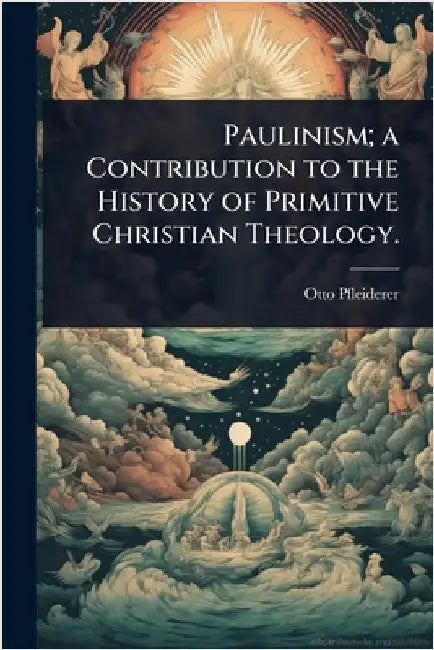 Paulinism; a Contribution to the History of Primitive Christian Theology. by Pfleiderer, Otto