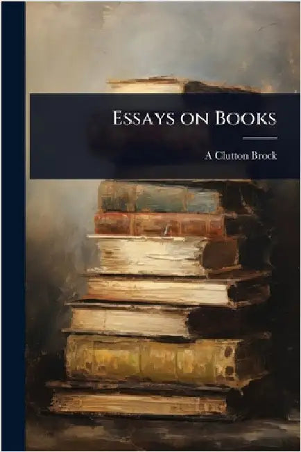 Essays on Books by A. 1868-1924 Clutton-Brock