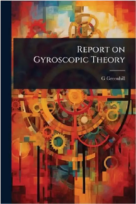 Report on Gyroscopic Theory by Greenhill, G.