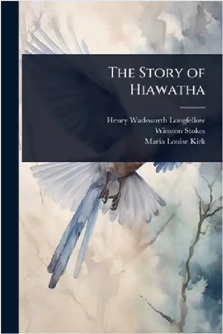 The Story of Hiawatha by Henry Wadsworth Longfellow
