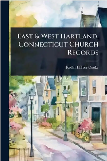 East & West Hartland, Connecticut Church Records by Rollin Hillyer Cooke