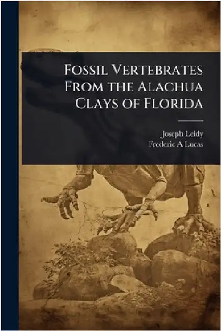 Fossil Vertebrates From the Alachua Clays of Florida by Joseph Leidy