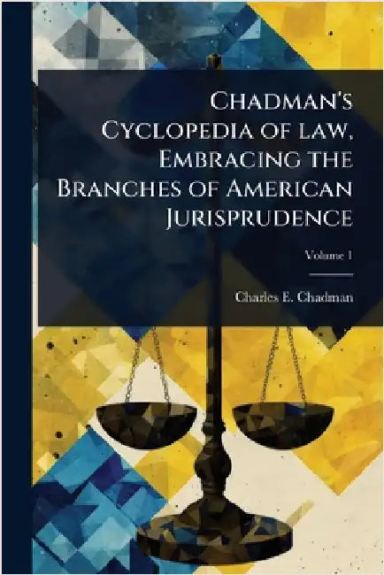 Chadman's Cyclopedia of law, Embracing the Branches of American Jurisprudence by Chadman, Charles E. B. 1873