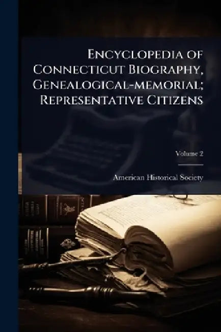 Encyclopedia of Connecticut Biography, Genealogical-memorial; Representative Citizens by American Historical Society