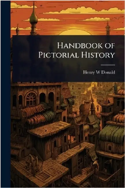 Handbook of Pictorial History by Donald, Henry W.