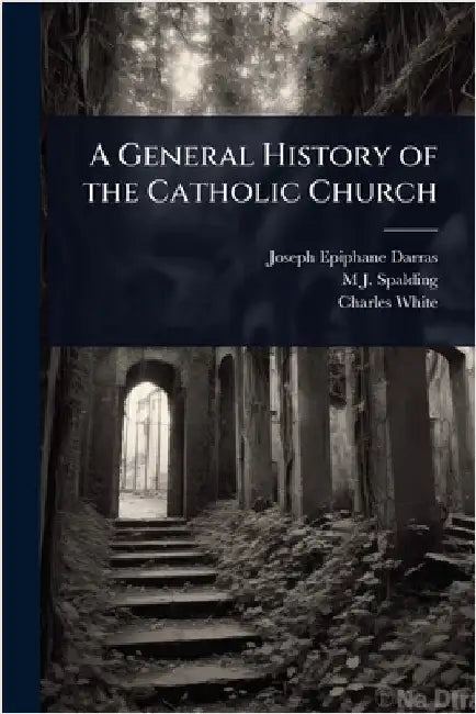 A General History of the Catholic Church by Joseph Epiphane Darras