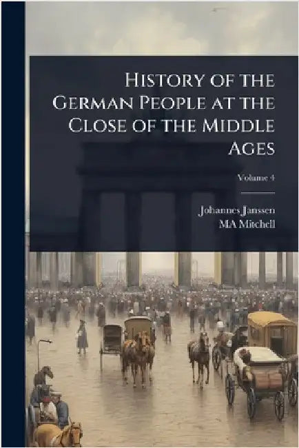 History of the German People at the Close of the Middle Ages by Johannes Janssen