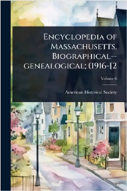 Encyclopedia of Massachusetts, Biographical--genealogical; (1916-[2 by American Historical Society
